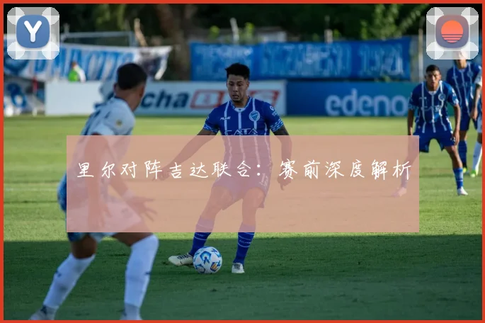 里尔对阵吉达联合：赛前深度解析