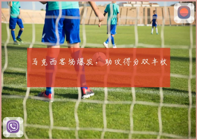马克西客场爆发，助攻得分双丰收