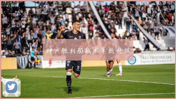 神户胜利船战术革新升级