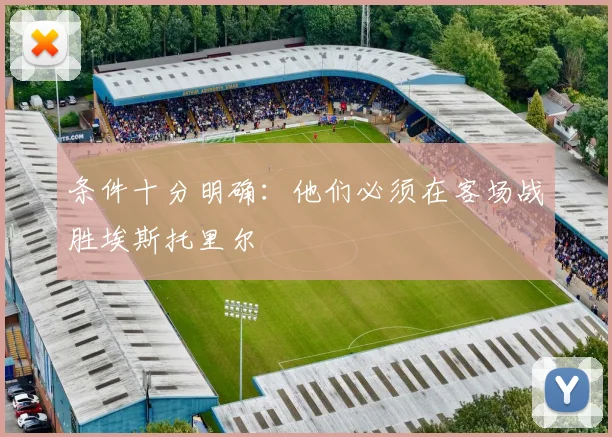 条件十分明确：他们必须在客场战胜埃斯托里尔