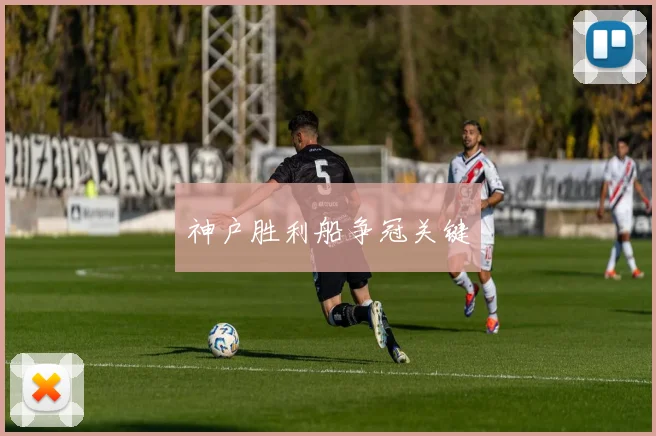 神户胜利船争冠关键