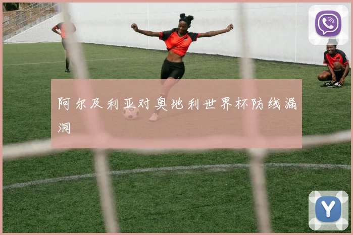 阿尔及利亚对奥地利世界杯防线漏洞