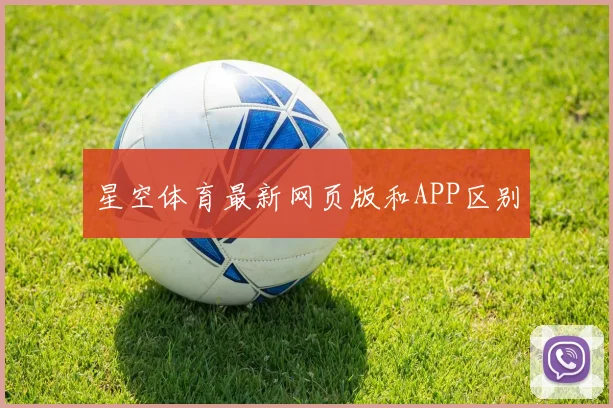 星空体育最新网页版和APP区别