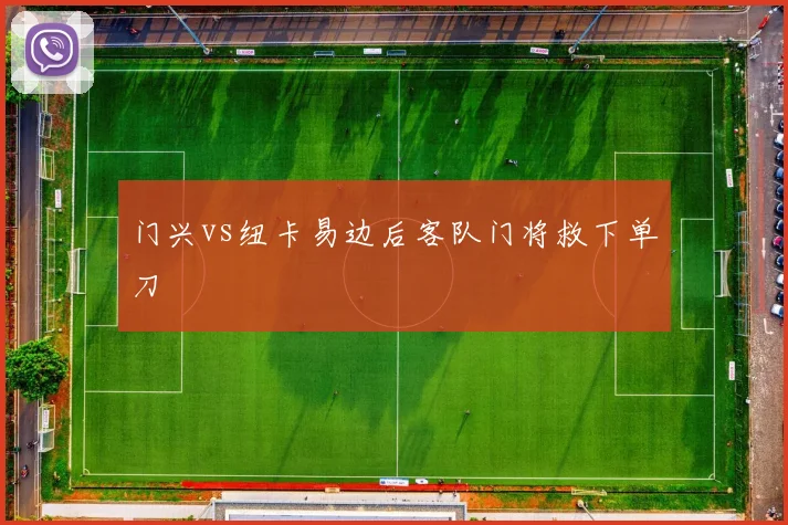 门兴vs纽卡易边后客队门将救下单刀