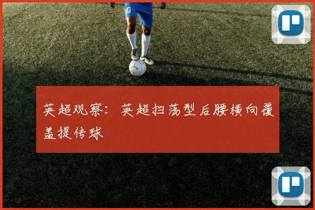 英超观察：英超扫荡型后腰横向覆盖提传球